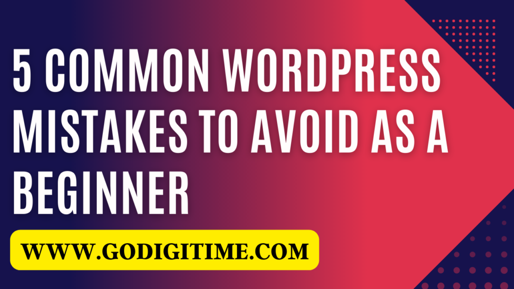 5 Common WordPress Mistakes to Avoid as a Beginner