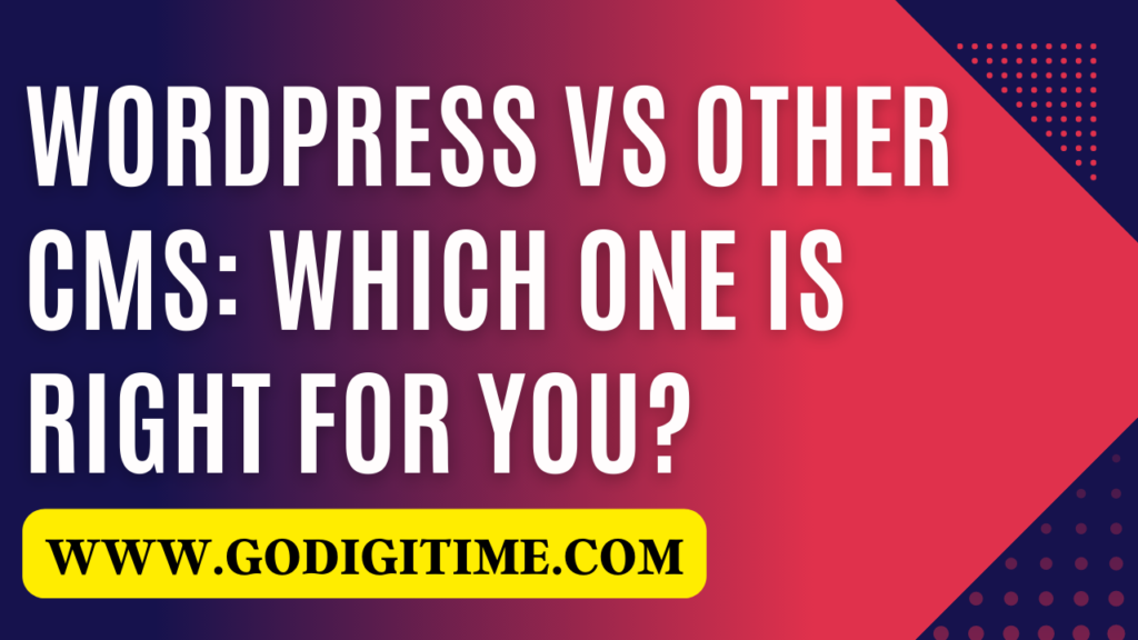 WordPress vs Other CMS: Which One is Right for You?
